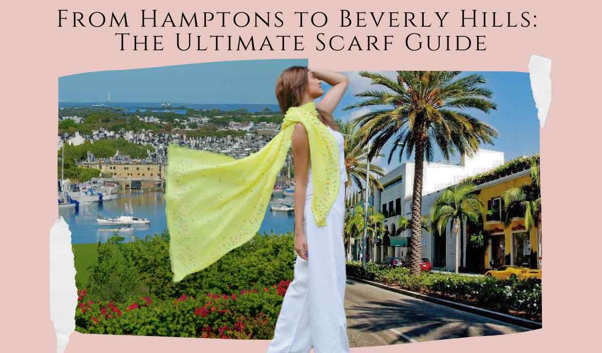 From Hamptons to Beverly Hills: The Ultimate Scarf Guide