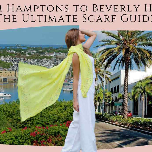 From Hamptons to Beverly Hills: The Ultimate Scarf Guide